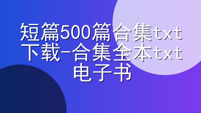 短篇500篇合集txt下载-合集全本txt电子书