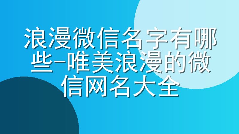 浪漫微信名字有哪些-唯美浪漫的微信网名大全